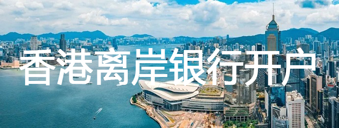 如何提高离岸银行开户的成功率？——香港账户